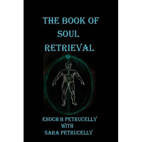 The Book Of Soul Retrieval: How To Use Magick To Heal Your Soul
