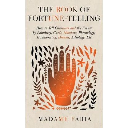 The Book of Fortune-Telling - How to Tell Character and the Future by Palmistry, Cards, Numbers, Phrenology, Handwriting, Dreams, Astrology, Etc - Hardcover