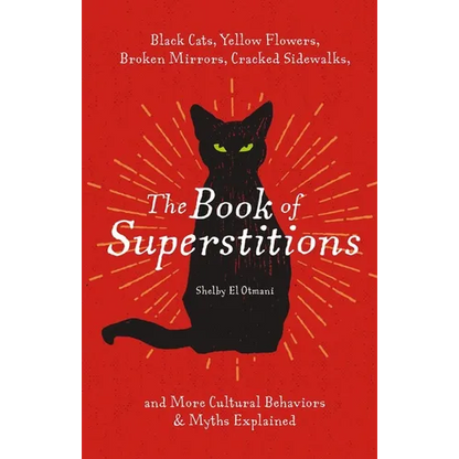 The Book of Superstitions: Black Cats, Yellow Flowers, Broken Mirrors, Cracked Sidewalks, and More Cultural Behaviors and Myths Explained - Hardcover