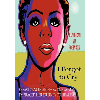 I Forgot to Cry: Breast Cancer and How One Woman Embraced Her Journey to Healing - Hardcover