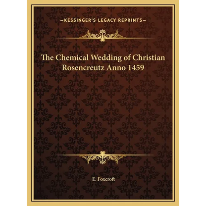 The Chemical Wedding of Christian Rosencreutz Anno 1459