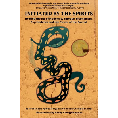 Initiated by the Spirits: Healing the Ills of Modernity through Shamanism, Psychedelics and the Power of the Sacred