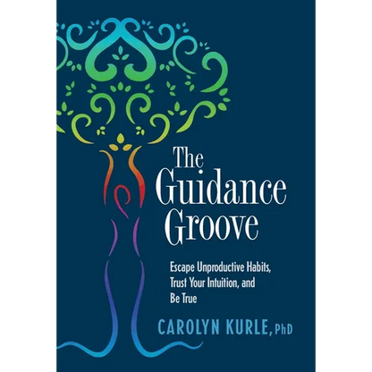 The Guidance Groove: Escape Unproductive Habits, Trust Your Intuition, and Be True