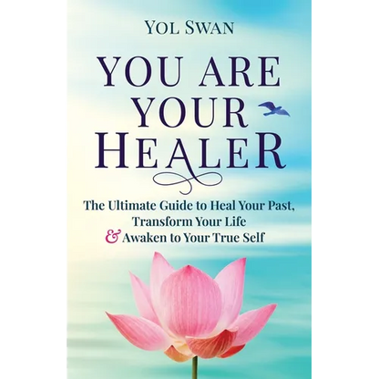 You Are Your Healer: The Ultimate Guide to Heal Your Past, Transform Your Life & Awaken to Your True Self - Paperback