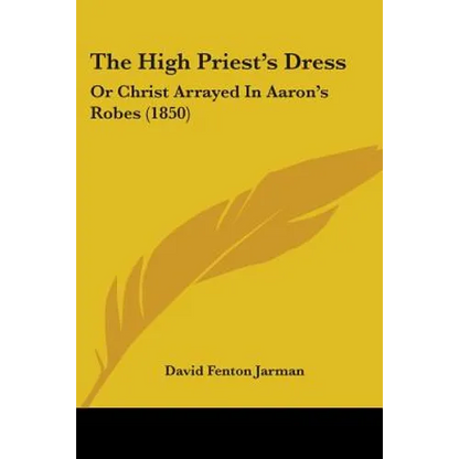 The High Priest's Dress: Or Christ Arrayed In Aaron's Robes (1850) - Paperback