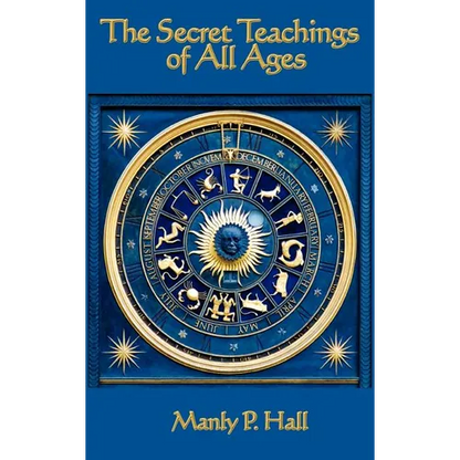 The Secret Teachings of All Ages: An Encyclopedic Outline of Masonic, Hermetic, Qabbalistic and Rosicrucian Symbolical Philosophy - Hardcover