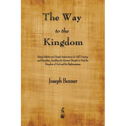 The Way to the Kingdom: Being Definite and Simple Instructions for Self-Training and Discipline, Enabling the Earnest Disciple to Find the Kingdom of