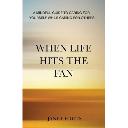 When Life Hits the Fan: A Mindful Guide to Caring for Yourself While Caring for Others - Paperback