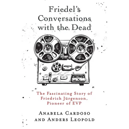 Friedel's Conversations with the Dead: The Fascinating Story of Friedrich Jürgenson, Pioneer of EVP