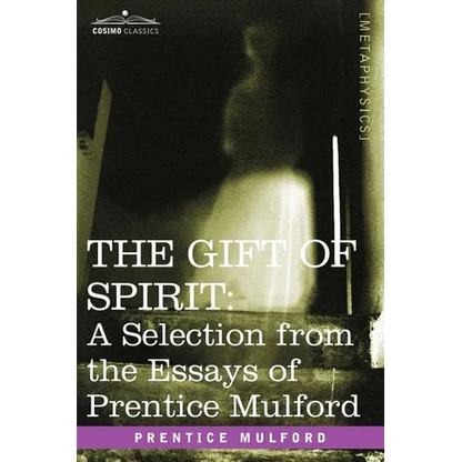 The Gift of Spirit: A Selection from the Essays of Prentice Mulford - Paperback