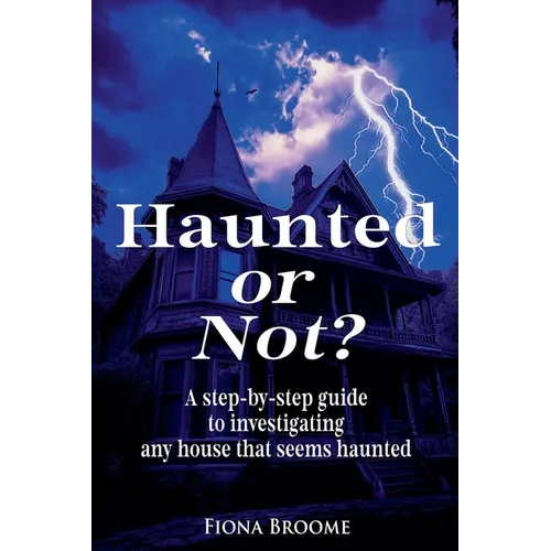 Haunted or Not? A step-by-step guide to investigating any house that seems haunted