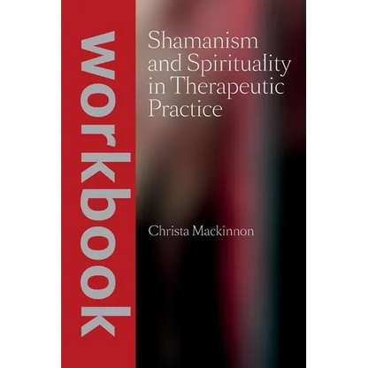 Shamanism and Spirituality in Therapeutic Practice workbook - Paperback