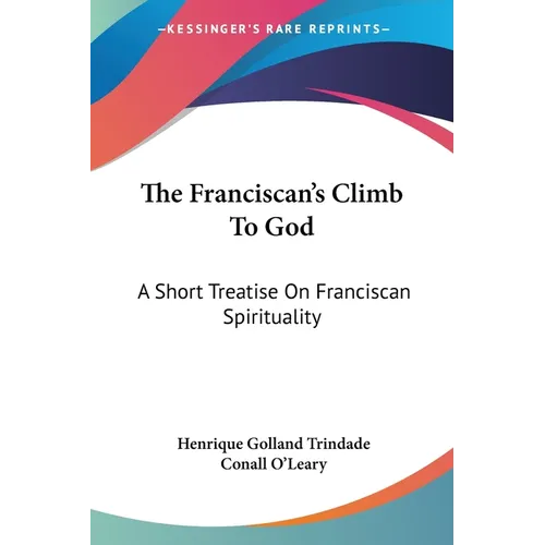 The Franciscan's Climb To God: A Short Treatise On Franciscan Spirituality