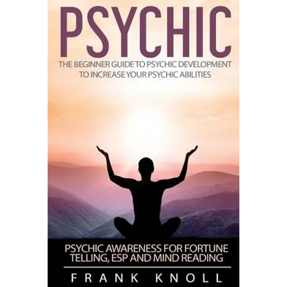 Psychic: The Beginner Guide to Psychic development to increase you psychic abilities.: Psychic awareness for fortune telling, ESP and Mind reading - Paperback