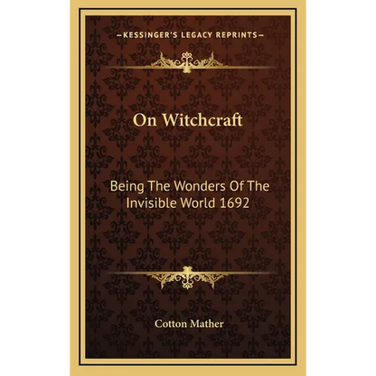 On Witchcraft: Being The Wonders Of The Invisible World 1692