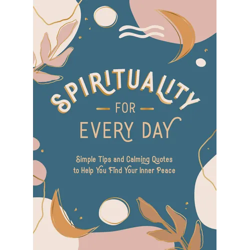 Spirituality for Every Day: Simple Tips and Calming Quotes to Help You Find Your Inner Peace