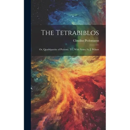 The Tetrabiblos: Or, Quadripartite of Ptolemy, Tr., With Notes, by J. Wilson - Hardcover