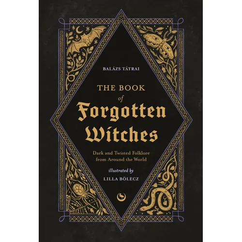 The Book of Forgotten Witches: Dark & Twisted Folklore & Stories from Around the World