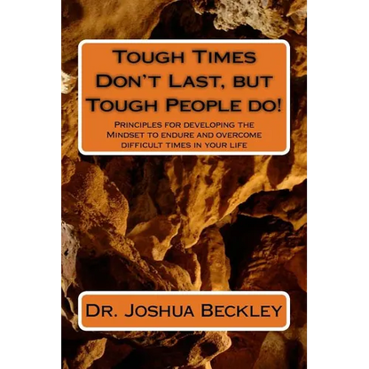Tough Times Don't Last, but Tough People do!: Principles for developing the Mindset to endure and overcome difficult time in your life