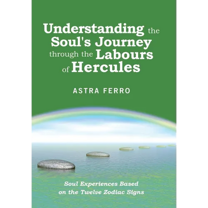 Understanding the Soul's Journey Through the Labours of Hercules: Soul Experiences Based on the Twelve Zodiac Signs - Hardcover