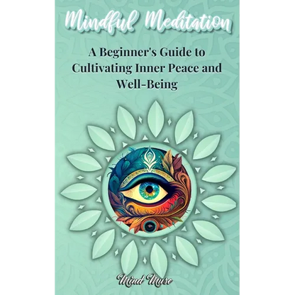 Mindful Meditation: A Beginner's Guide to Cultivating Inner Peace and Well-Being - Transform Your Life with the Power of Mindfulness and Meditation Te