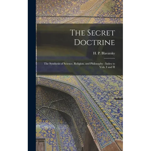 The Secret Doctrine: The Synthesis of Science, Religion, and Philosophy: Index to Vols. I and II