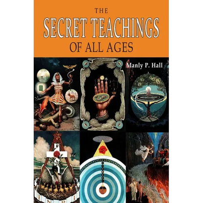 The Secret Teachings of All Ages: An Encyclopedic Outline of Masonic, Hermetic, Qabbalistic and Rosicrucian Symbolical Philosophy [ILLUSTRATED]