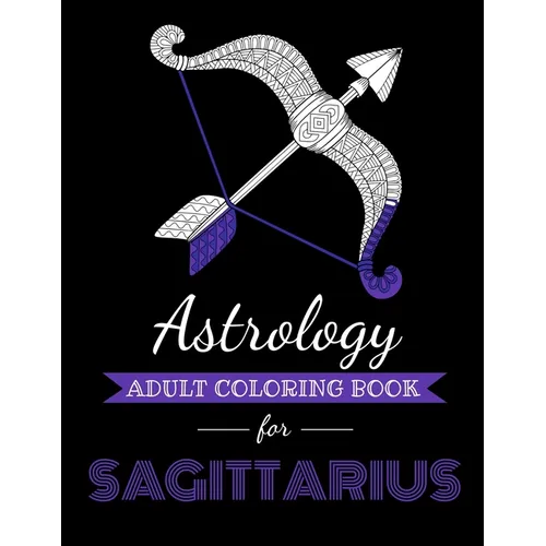 Astrology Adult Coloring Book for Sagittarius: Dedicated coloring book for Sagittairus Zodiac Sign. Over 30 coloring pages to color.