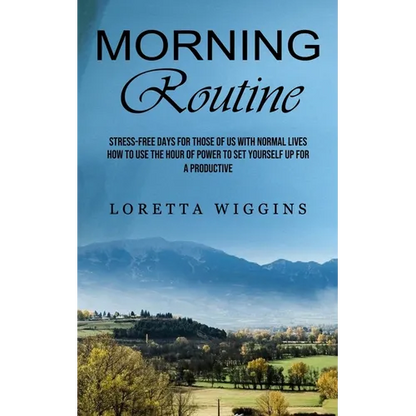 Morning Routine: Stress-free Days for Those of Us With Normal Lives (How to Use the Hour of Power to Set Yourself Up for a Productive) - Paperback
