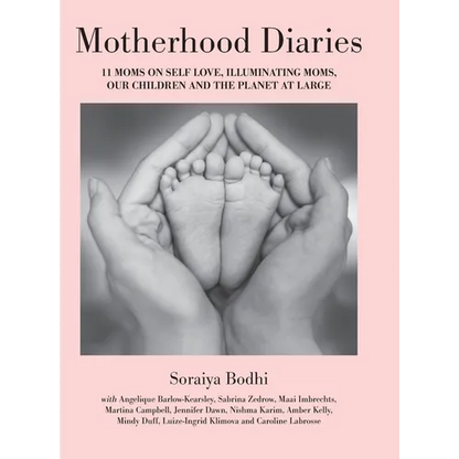 Motherhood Diaries: 11 Moms on Self Love, Illuminating Moms, Our Children and The Planet at Large