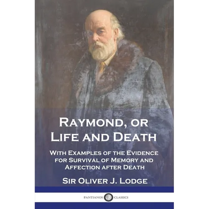Raymond, or Life and Death: With Examples of the Evidence for Survival of Memory and Affection after Death