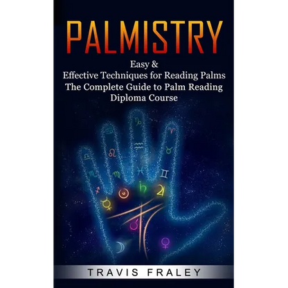 Palmistry: Easy & Effective Techniques for Reading Palms (The Complete Guide to Palm Reading Diploma Course) - Paperback