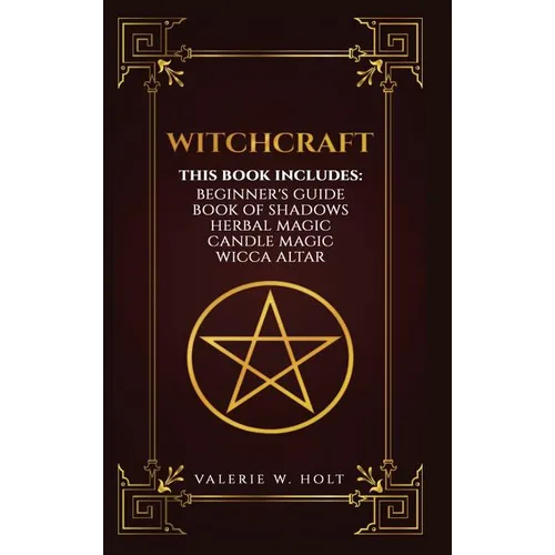 Witchcraft: Wicca for Beginner's, Book of Shadows, Candle Magic, Herbal Magic, Wicca Altar