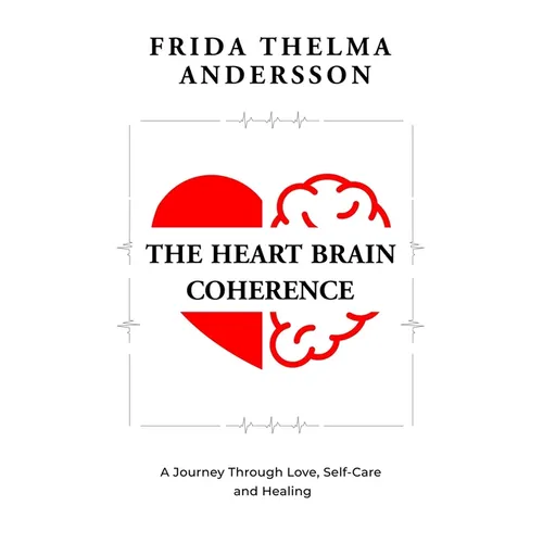 The Heart Brain Coherence: A Journey Through Love, Self-Care and Healing