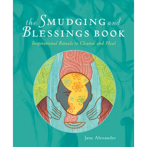 The Smudging and Blessings Book: Inspirational Rituals to Cleanse and Heal