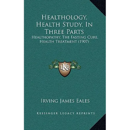 Healthology, Health Study, In Three Parts: Healthopathy, The Fasting Cure, Health Treatment (1907)