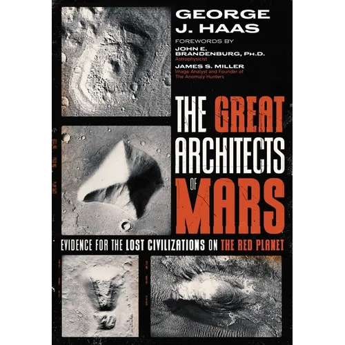 The Great Architects of Mars: Evidence for the Lost Civilizations on the Red Planet
