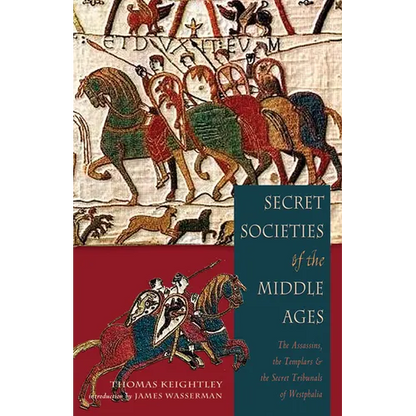 Secret Societies of the Middle Ages: The Assassins, the Templar & the Secret Tribunals of Westphalia
