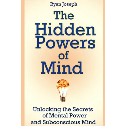 The Hidden Powers of Mind: Unlocking the Secrets of Mental Power and Subconscious Mind
