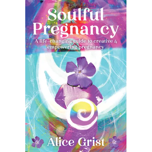 Soulful Pregnancy: A Life-Changing Guide to Creative & Empowering Pregnancy