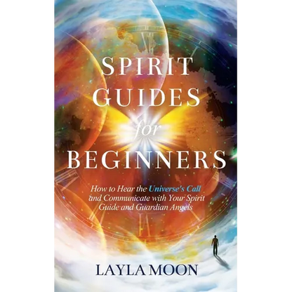 Spirit Guides for Beginners: How to Hear the Universe's Call and Communicate with Your Spirit Guide and Guardian Angels - Paperback