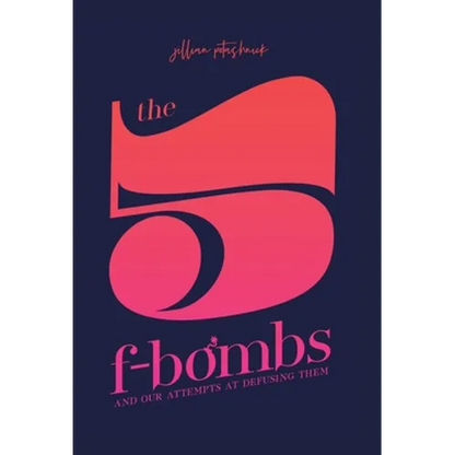 The 5 F-Bombs: And Our Attempts at Defusing Them - Hardcover