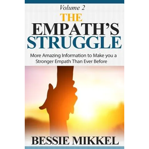 The Empath's Struggle: More Amazing Information to Make You a Stronger Empath Than Ever Before