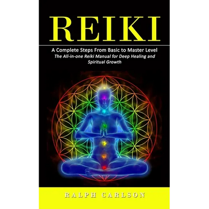 Reiki: A Complete Steps From Basic to Master Level (The All-in-one Reiki Manual for Deep Healing and Spiritual Growth)