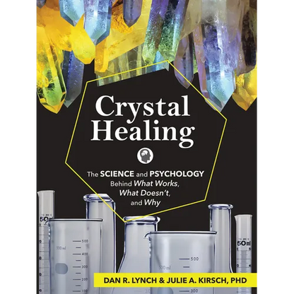 Crystal Healing: The Science and Psychology Behind What Works, What Doesn't, and Why