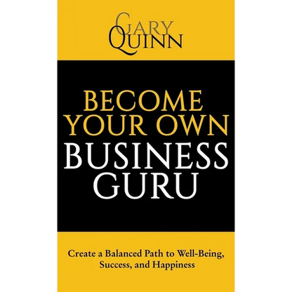 Become Your Own Business Guru: Create a Balanced Path to Well-Being, Success, and Happiness
