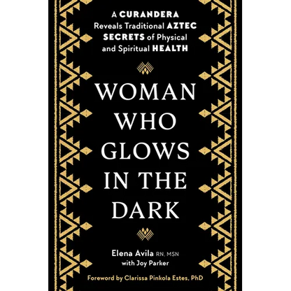Woman Who Glows in the Dark: A Curandera Reveals Traditional Aztec Secrets of Physical and Spiritual Health - Paperback