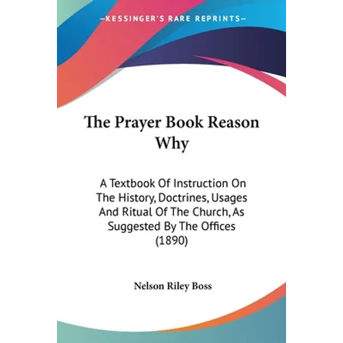 The Prayer Book Reason Why: A Textbook Of Instruction On The History, Doctrines, Usages And Ritual Of The Church, As Suggested By The Offices (189