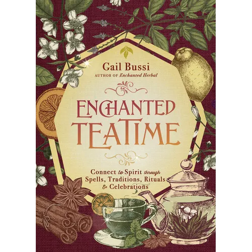 Enchanted Teatime: Connect to Spirit Through Spells, Traditions, Rituals & Celebrations