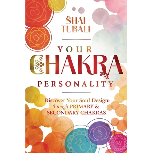 Your Chakra Personality: Discover Your Soul Design Through Primary & Secondary Chakras